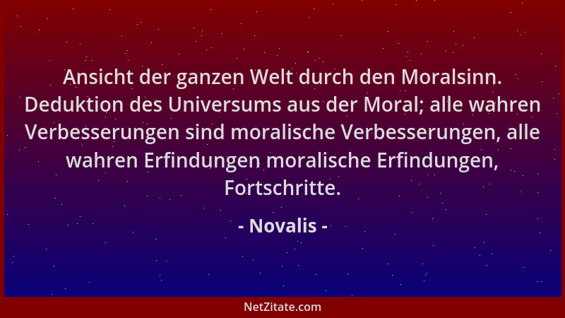 Novalis - Ansicht der ganzen Welt durch den Moralsinn. Deduktion des Universums aus der Moral; alle wahren Verbesserungen s...