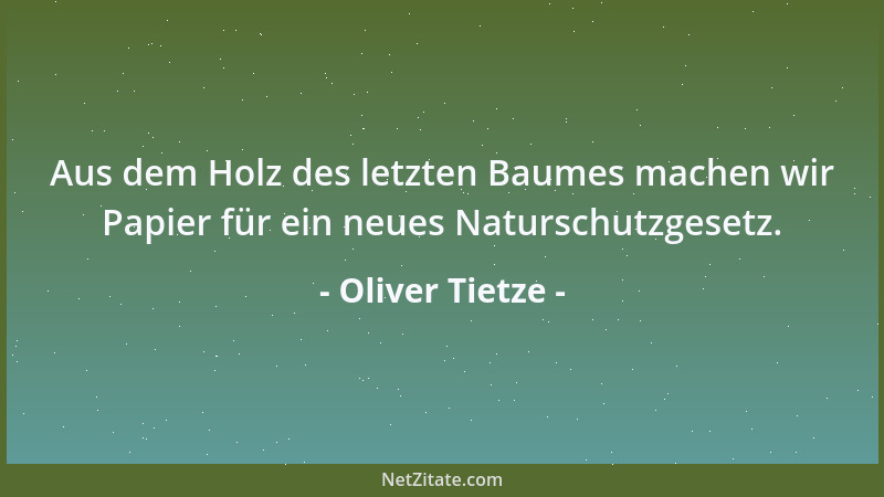 Oliver Tietze - Aus dem Holz des letzten Baumes machen wir Papier für ein neues Naturschutzgesetz....