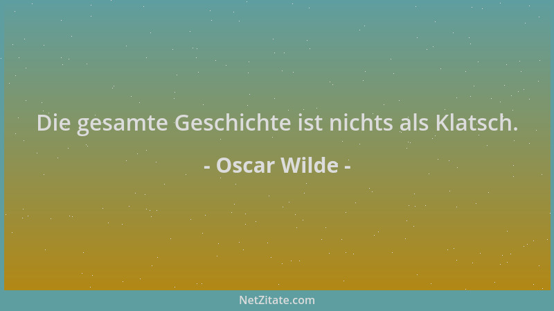 Oscar Wilde - Die gesamte Geschichte ist nichts als Klatsch....
