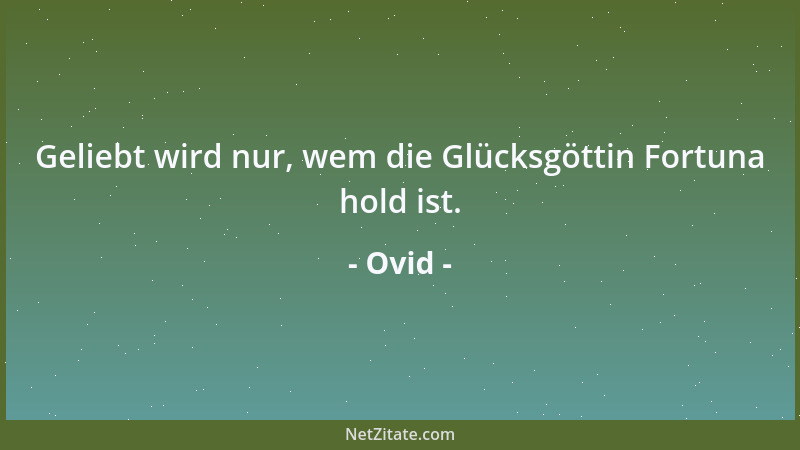 Ovid - Geliebt wird nur, wem die Glücksgöttin Fortuna hold ist....