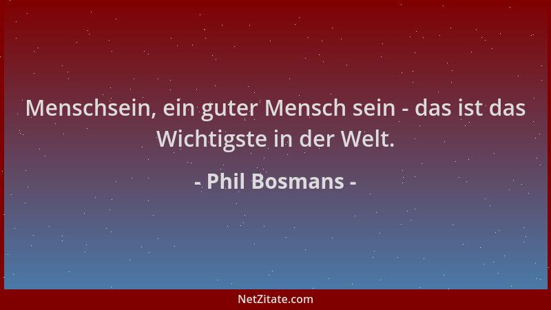 Phil Bosmans - Menschsein, ein guter Mensch sein - das ist das Wichtigste in der Welt....