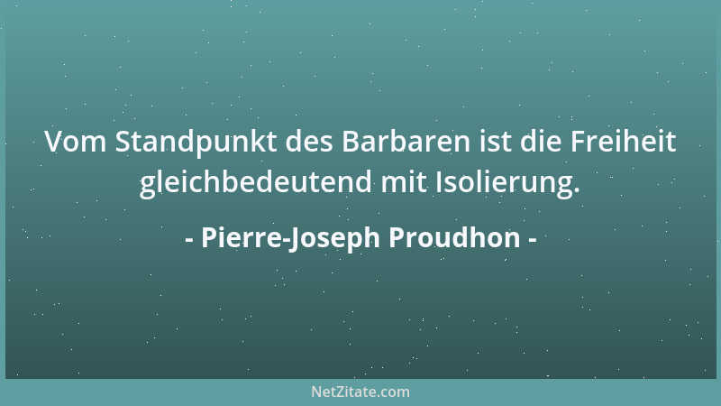 Pierre-Joseph Proudhon - Der Krieg besteht unter den Völkern, wie er in der ganzen Natur und in dem Herzen des Menschen bes...