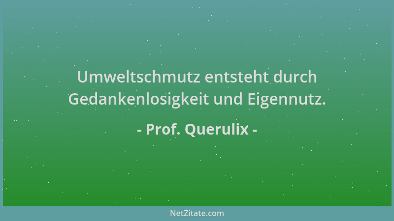 Prof. Querulix - Umweltschmutz entsteht durch Gedankenlosigkeit und Eigennutz....