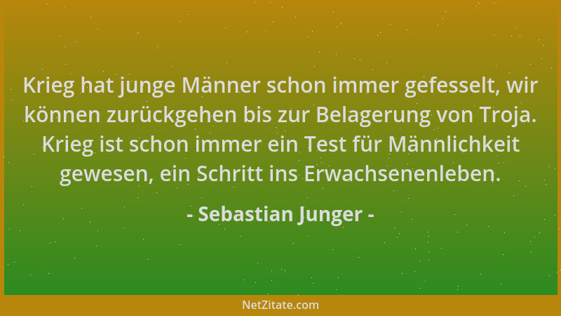Sebastian Junger - Krieg hat junge Männer schon immer gefesselt, wir können zurückgehen bis zur Belagerung von Troja. Krieg...