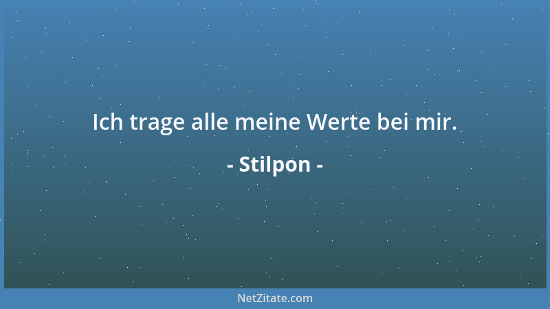 Stilpon - Ich trage alle meine Werte bei mir....