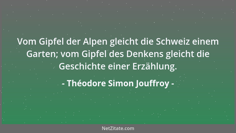 Théodore Simon Jouffroy - Vom Gipfel der Alpen gleicht die Schweiz einem Garten; vom Gipfel des Denkens gleicht die Geschic...
