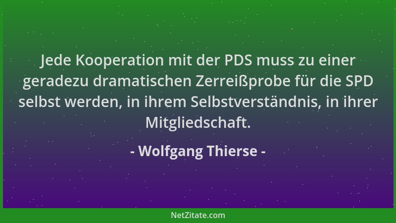 Wolfgang Thierse - Jede Kooperation mit der PDS muss zu einer geradezu dramatischen Zerreißprobe für die SPD selbst werden,...