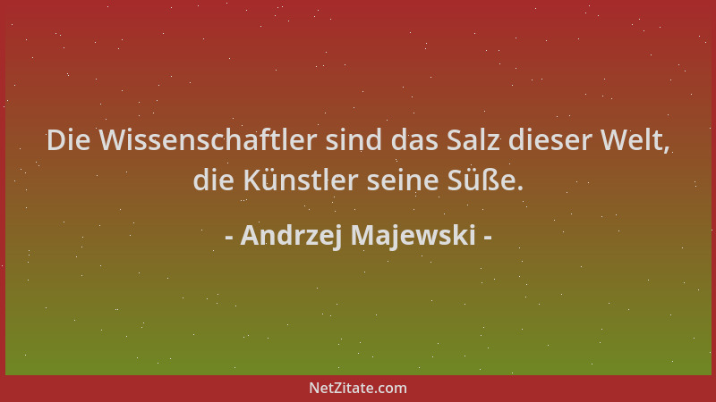 Andrzej Majewski - Die Wissenschaftler sind das Salz dieser Welt, die Künstler seine Süße....