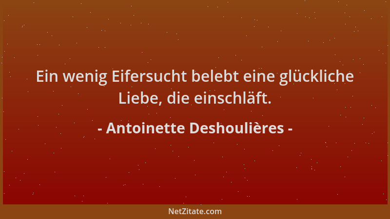 Antoinette Deshoulières - Ein wenig Eifersucht belebt eine glückliche Liebe, die einschläft....