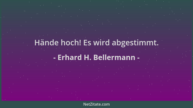 Erhard H. Bellermann - Hände hoch! Es wird abgestimmt....