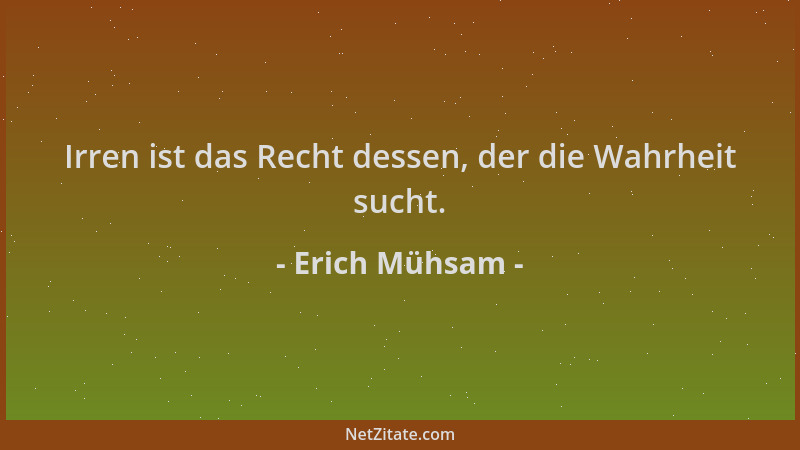 Erich Mühsam - Irren ist das Recht dessen, der die Wahrheit sucht....