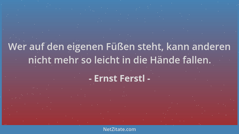 Ernst Ferstl - Wer auf den eigenen Füßen steht, kann anderen nicht mehr so leicht in die Hände fallen....