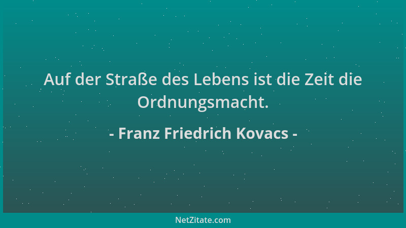 Franz Friedrich Kovacs - Auf der Straße des Lebens ist die Zeit die Ordnungsmacht....