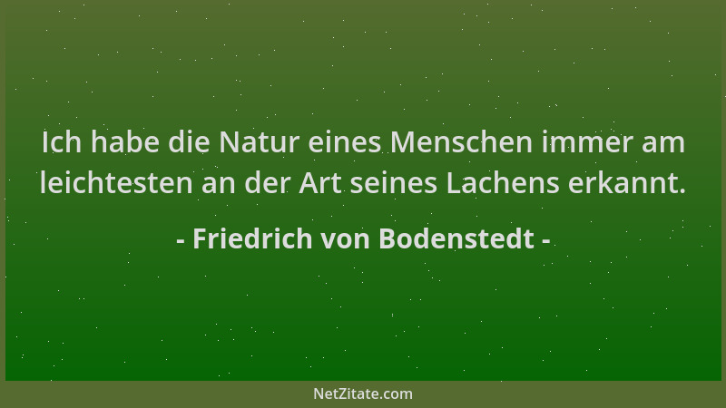 Friedrich von Bodenstedt - Ich habe die Natur eines Menschen immer am leichtesten an der Art seines Lachens erkannt....