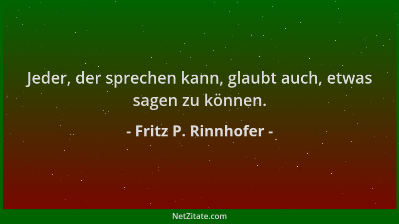 Fritz P. Rinnhofer - Jeder, der sprechen kann, glaubt auch, etwas sagen zu können....