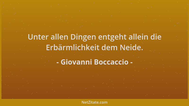 Giovanni Boccaccio - Unter allen Dingen entgeht allein die Erbärmlichkeit dem Neide....