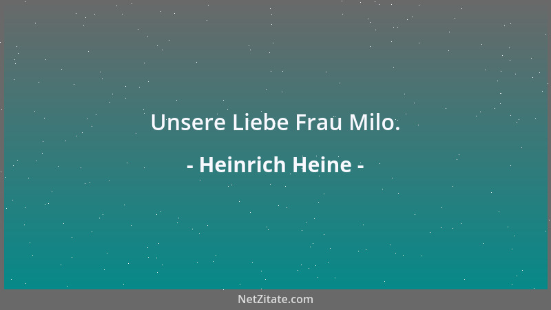 Heinrich Heine - Unsere Liebe Frau Milo....