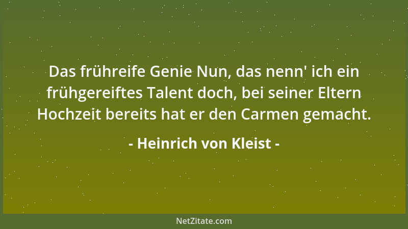 Heinrich von Kleist - Das frühreife Genie Nun, das nenn ' ich ein frühgereiftes Talent doch, bei seiner Eltern Hochzeit bere...