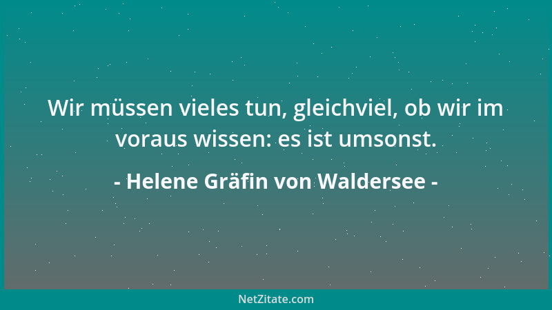 Helene Gräfin von Waldersee - Wir müssen vieles tun, gleichviel, ob wir im voraus wissen: es ist umsonst....