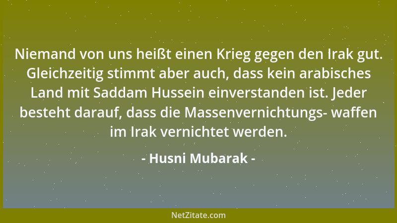 Husni Mubarak - Niemand von uns heißt einen Krieg gegen den Irak gut. Gleichzeitig stimmt aber auch, dass kein arabisches L...
