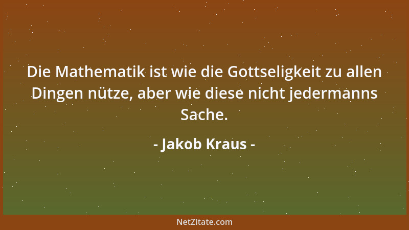 Jakob Kraus - Die Mathematik ist wie die Gottseligkeit zu allen Dingen nütze, aber wie diese nicht jedermanns Sache....