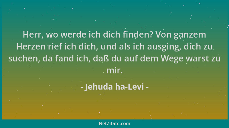 Jehuda ha-Levi - Herr, wo werde ich dich finden? Von ganzem Herzen rief ich dich, und als ich ausging, dich zu suchen, da f...