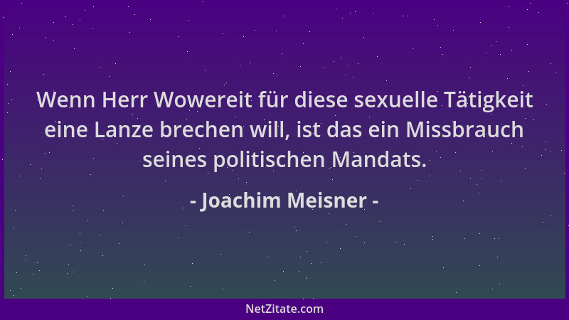 Joachim Meisner - Wenn Herr Wowereit für diese sexuelle Tätigkeit eine Lanze brechen will, ist das ein Missbrauch seines po...
