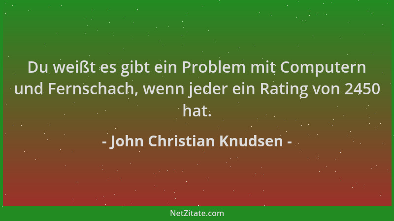 John Christian Knudsen - Du weißt es gibt ein Problem mit Computern und Fernschach, wenn jeder ein Rating von 2450 hat....