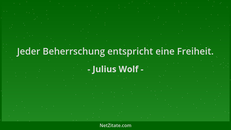 Julius Wolf - Jeder Beherrschung entspricht eine Freiheit....