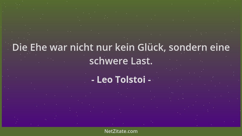 Leo Tolstoi - Die Ehe war nicht nur kein Glück, sondern eine schwere Last....