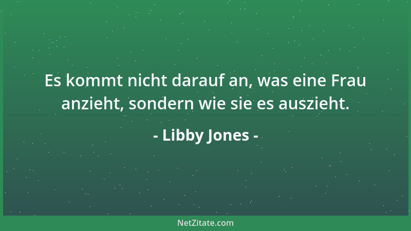Libby Jones - Es kommt nicht darauf an, was eine Frau anzieht, sondern wie sie es auszieht....