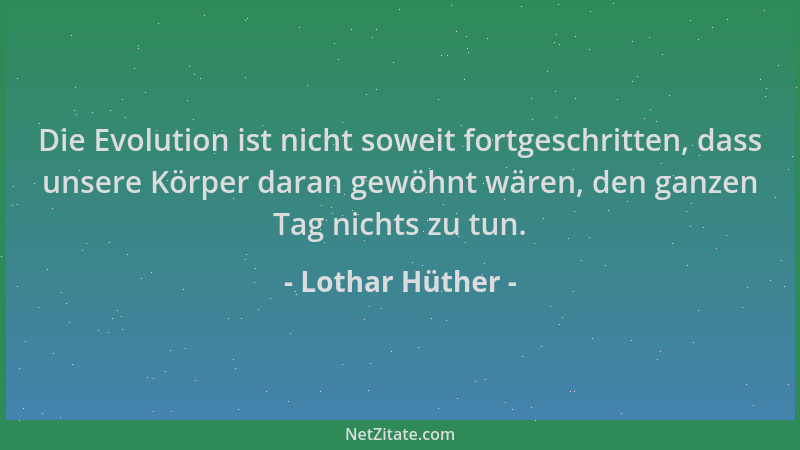 Lothar Hüther - Die Evolution ist nicht soweit fortgeschritten, dass unsere Körper daran gewöhnt wären, den ganzen Tag nich...