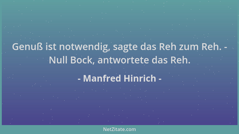 Manfred Hinrich - Genuß ist notwendig, sagte das Reh zum Reh. - Null Bock, antwortete das Reh....