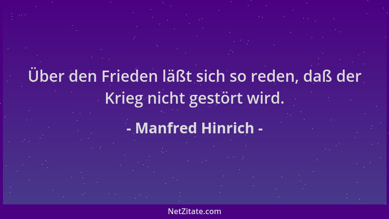 Manfred Hinrich - Über den Frieden läßt sich so reden, daß der Krieg nicht gestört wird....
