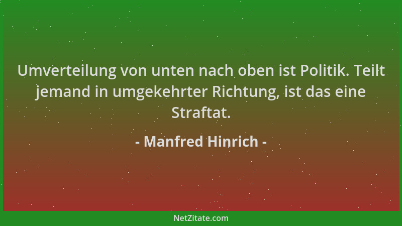 Manfred Hinrich - Umverteilung von unten nach oben ist Politik. Teilt jemand in umgekehrter Richtung, ist das eine Straftat...