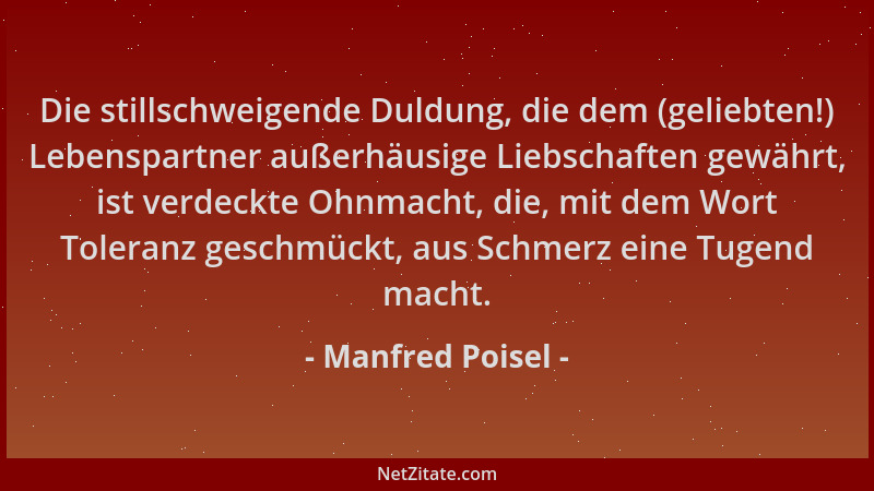 Manfred Poisel - Die stillschweigende Duldung, die dem (geliebten!) Lebenspartner außerhäusige Liebschaften gewährt, ist ve...