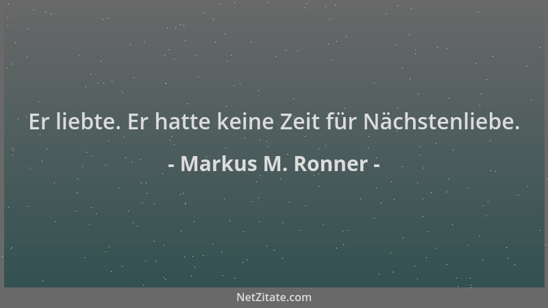 Markus M. Ronner - Er liebte. Er hatte keine Zeit für Nächstenliebe....