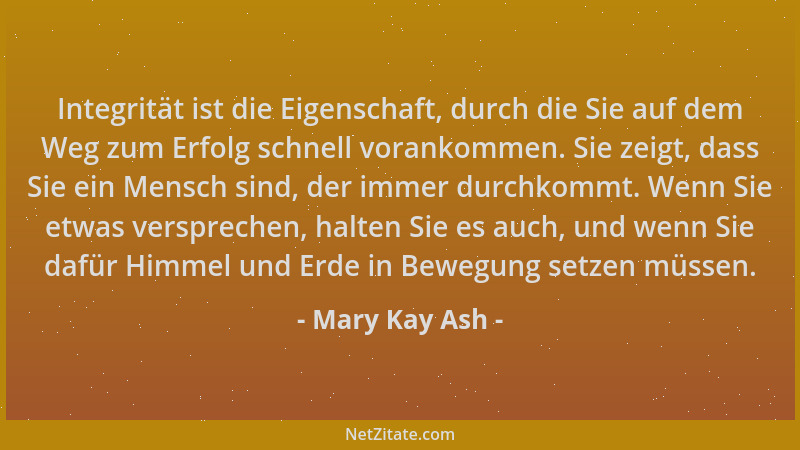 Mary Kay Ash - Integrität ist die Eigenschaft, durch die Sie auf dem Weg zum Erfolg schnell vorankommen. Sie zeigt, dass Si...