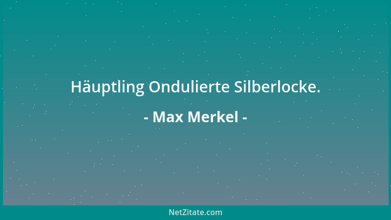 Max Merkel - Häuptling Ondulierte Silberlocke....