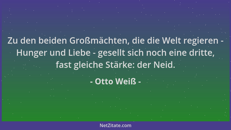 Otto Weiß - Zu den beiden Großmächten, die die Welt regieren - Hunger und Liebe - gesellt sich noch eine dritte, fast gleic...