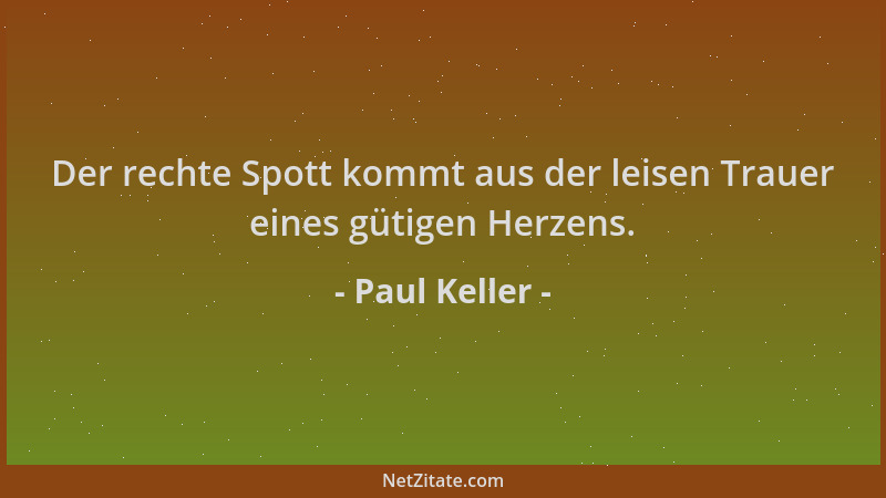 Paul Keller - Der rechte Spott kommt aus der leisen Trauer eines gütigen Herzens....