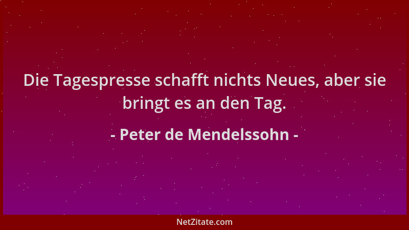 Peter de Mendelssohn - Die Tagespresse schafft nichts Neues, aber sie bringt es an den Tag....