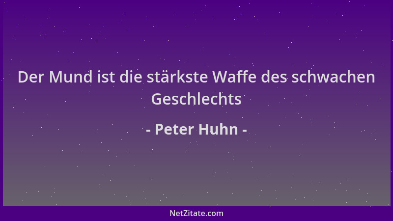 Peter Huhn - Der Mund ist die stärkste Waffe des schwachen Geschlechts...