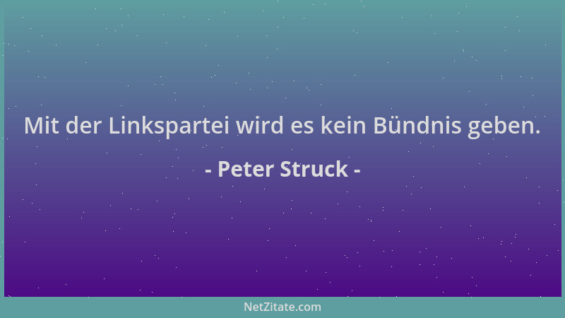 Peter Struck - Mit der Linkspartei wird es kein Bündnis geben....