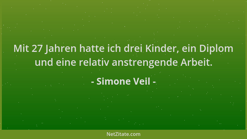 Simone Veil - Mit 27 Jahren hatte ich drei Kinder, ein Diplom und eine relativ anstrengende Arbeit....