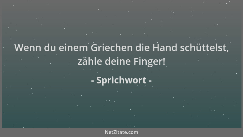 Sprichwort - Wenn du einem Griechen die Hand schüttelst, zähle deine Finger!...