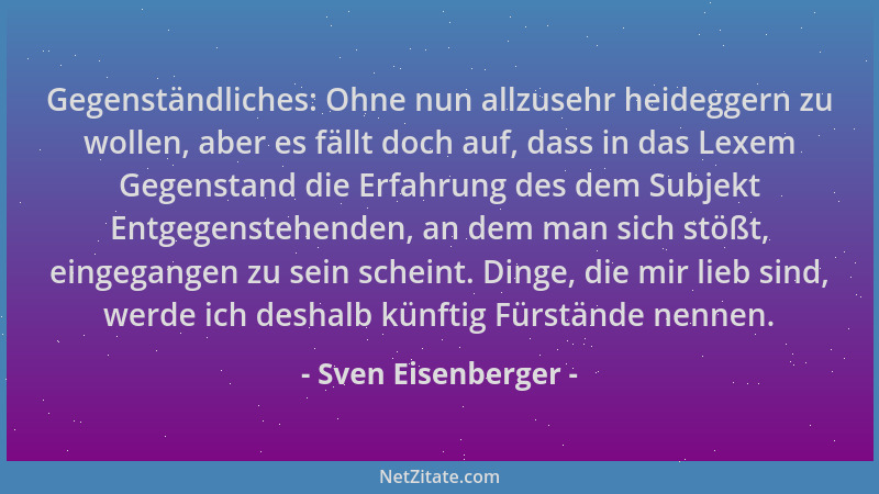 Sven Eisenberger - Gegenständliches: Ohne nun allzusehr heideggern zu wollen, aber es fällt doch auf, dass in das Lexem Geg...
