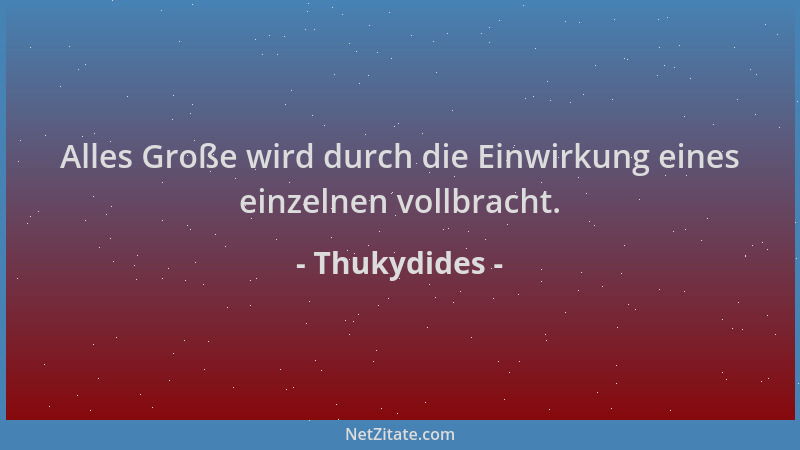 Thukydides - Alles Große wird durch die Einwirkung eines einzelnen vollbracht....