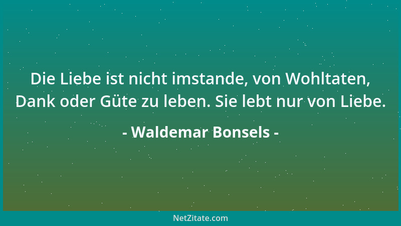 Waldemar Bonsels - Wer glaubt, sich im Streben Erlösung zu sichern oder die innere Freiheit, erweist damit nur, daß er nich...