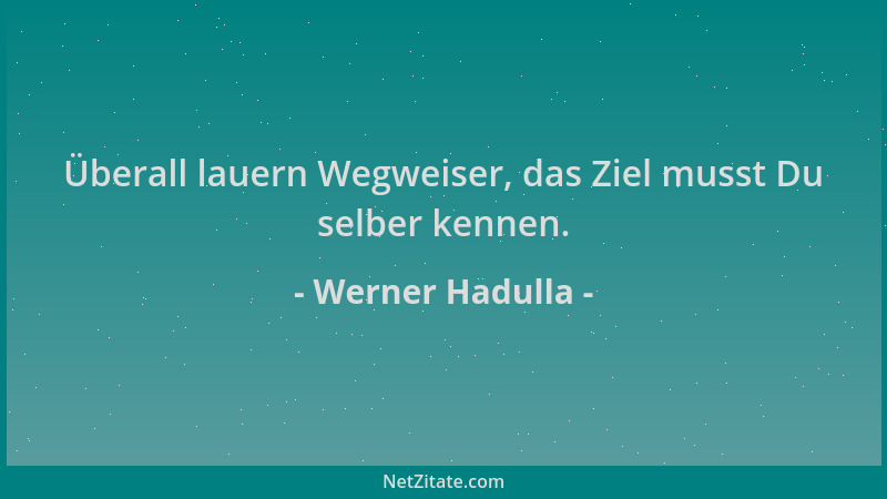 Werner Hadulla - Überall lauern Wegweiser, das Ziel musst Du selber kennen....